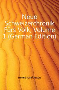 Neue Schweizerchronik Fuers Volk, Volume 1 (German Edition)