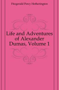 Life and Adventures of Alexander Dumas, Volume 1
