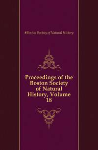 Proceedings of the Boston Society of Natural History, Volume 18