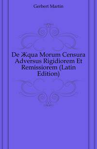 De AEqua Morum Censura Adversus Rigidiorem Et Remissiorem (Latin Edition)