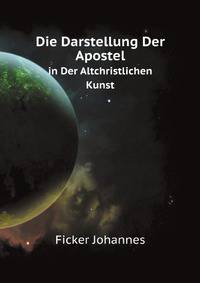 Die Darstellung Der Apostel in Der Altchristlichen Kunst (German Edition)