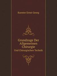 Grundzuge Der Allgemeinen Chirurgie Und Chirurgischen Technik (German Edition)