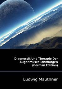 Diagnostik Und Therapie Der Augenmuskeilahmungen (German Edition)