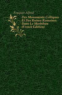 Des Monuments Celtiques Et Des Ruines Romaines Dans Le Morbihan (French Edition)