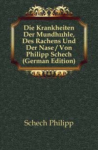 Die Krankheiten Der Mundhoehle, Des Rachens Und Der Nase / Von Philipp Schech (German Edition)
