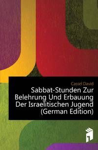 Sabbat-Stunden Zur Belehrung Und Erbauung Der Israelitischen Jugend (German Edition)