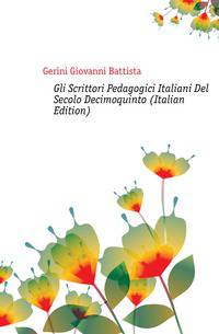 Gli Scrittori Pedagogici Italiani Del Secolo Decimoquinto (Italian Edition)
