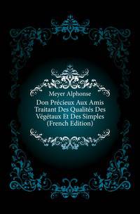 Don Precieux Aux Amis Traitant Des Qualites Des Vegetaux Et Des Simples (French Edition)