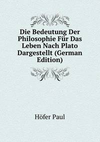 Die Bedeutung Der Philosophie Fuer Das Leben Nach Plato Dargestellt (German Edition)