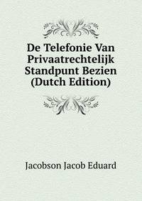 De Telefonie Van Privaatrechtelijk Standpunt Bezien ... (Dutch Edition)