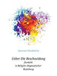 Ueber Die Beschneidung Zunaecht in Religioes-Dogmatischer Beziehung (German Edition)