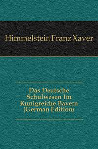 Das Deutsche Schulwesen Im Koenigreiche Bayern (German Edition)