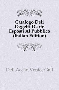 Catalogo Deli Oggetti D'arte Esposti Al Pubblico (Italian Edition)