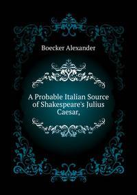A Probable Italian Source of Shakespeare's "Julius Caesar,"