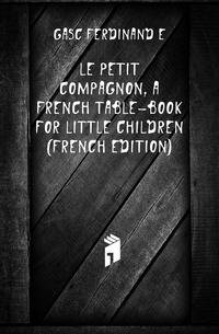 Le Petit Compagnon, a French Table-Book for Little Children (French Edition)