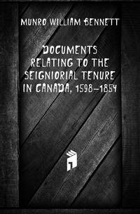 Documents Relating to the Seigniorial Tenure in Canada, 1598-1854
