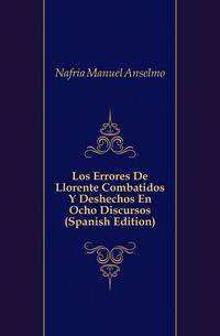 Los Errores De Llorente Combatidos Y Deshechos En Ocho Discursos (Spanish Edition)