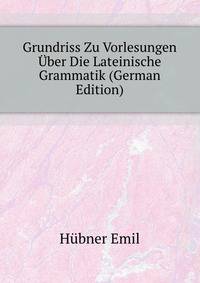Grundriss Zu Vorlesungen Uber Die Lateinische Grammatik (German Edition)