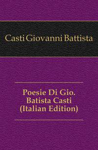 Poesie Di Gio. Batista Casti (Italian Edition)