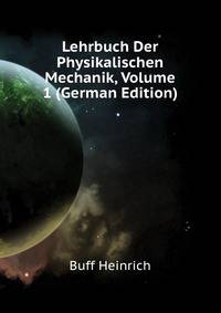 Lehrbuch Der Physikalischen Mechanik, Volume 1 (German Edition)