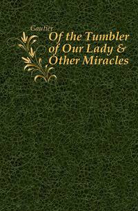 Of the Tumbler of Our Lady &amp; Other Miracles
