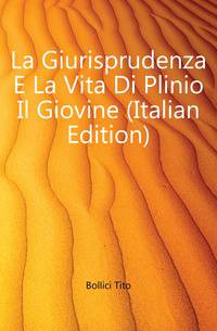 La Giurisprudenza E La Vita Di Plinio Il Giovine (Italian Edition)