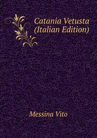 ... Catania Vetusta (Italian Edition)