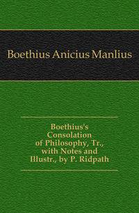 Boethius's Consolation of Philosophy, Tr., with Notes and Illustr., by P. Ridpath