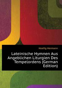 Lateinische Hymnen Aus Angeblichen Liturgien Des Tempelordens (German Edition)