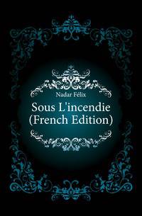 Sous L'incendie (French Edition)