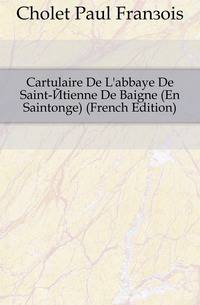 Cartulaire De L'abbaye De Saint-Etienne De Baigne (En Saintonge) (French Edition)
