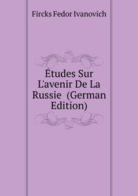 Etudes Sur L'avenir De La Russie... (German Edition)