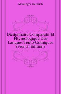 Dictionnaire Comparatif Et Etymologique Des Langues Teuto-Gothiques (French Edition)