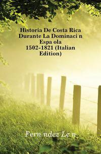Historia De Costa Rica Durante La Dominacion Espanyola 1502-1821 (Italian Edition)