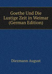 Goethe Und Die Lustige Zeit in Weimar (German Edition)