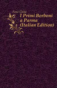 I Primi Borboni a Parma (Italian Edition)