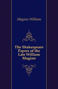 The Shakespeare Papers of the Late William Maginn