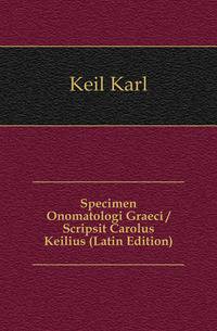 Specimen Onomatologi Graeci / Scripsit Carolus Keilius (Latin Edition)