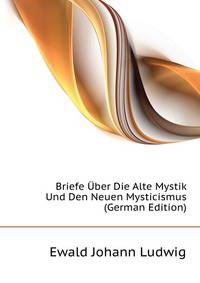 Briefe Uber Die Alte Mystik Und Den Neuen Mysticismus (German Edition)