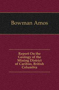 Report On the Geology of the Mining District of Cariboo, British Columbia