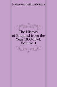 The History of England from the Year 1830-1874, Volume 1