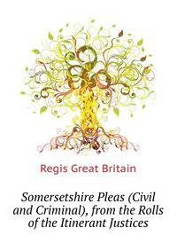 Somersetshire Pleas (Civil and Criminal), from the Rolls of the Itinerant Justices...