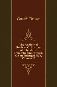 The Analytical Review, Or History of Literature, Domestic and Foreign, On an Enlarged Plan, Volume 19