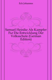 Samuel Heinike Als Kaempfer Fuer Die Entwicklung Der Volksschule (German Edition)