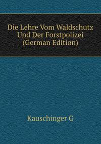 Die Lehre Vom Waldschutz Und Der Forstpolizei (German Edition)