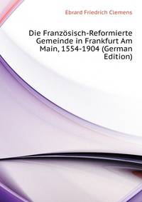 Die Franzoesisch-Reformierte Gemeinde in Frankfurt Am Main, 1554-1904 (German Edition)