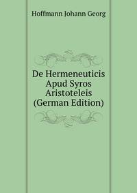 De Hermeneuticis Apud Syros Aristoteleis ... (German Edition)