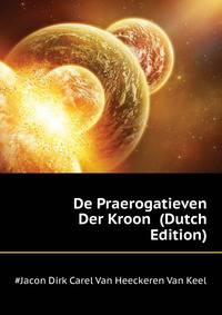 De Praerogatieven Der Kroon ... (Dutch Edition)