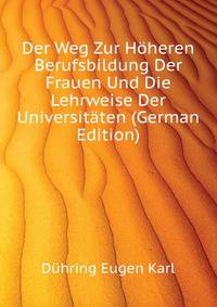 Der Weg Zur Hoeheren Berufsbildung Der Frauen Und Die Lehrweise Der Universitaeten (German Edition)