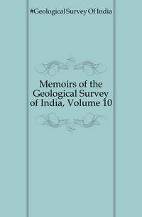 Memoirs of the Geological Survey of India, Volume 10